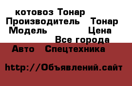 Cкотовоз Тонар 98262 › Производитель ­ Тонар › Модель ­ 98 262 › Цена ­ 2 490 000 - Все города Авто » Спецтехника   